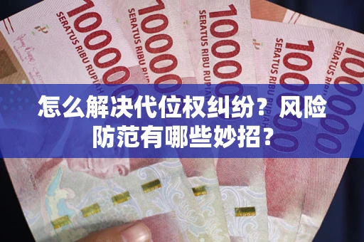 北京怎么解决代位权纠纷?风险防范有哪些妙招? 北京怎么解决代位权纠纷?风险防范有哪些妙招?